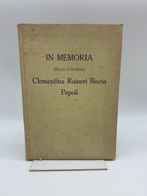 In memoria della Contessa Clementina Raineri Biscia Pepoli nel primo anniversario della morte. Bologna XIX dicembre MCMXIV
